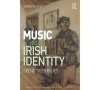 Music and Irish Identity: Celtic Tiger Blues (Ashgate Popular and Folk Music Series) - [Version Originale] Inconnu (Auteur)
