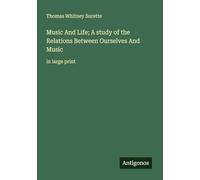 Music And Life; A study of the Relations Between Ourselves And Music: in large print