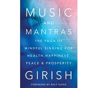 Music And Mantras: The Yoga Of Mindful Singing For Health, Happiness, Peace & Prosperity