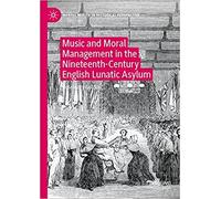 Music and Moral Management in the NineteenthCentury English Lunatic Asylum by Rosemary Golding Rosemary Golding (Auteur)