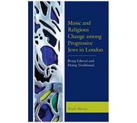 Music And Religious Change Among Progressive Jews In London
