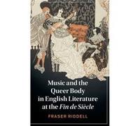 Music and the Queer Body in English Literature at the Fin de Siecle by Fraser University of Durham Riddell Fraser University of Durham Riddell (Auteur)
