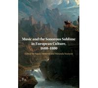 Music and the Sonorous Sublime in European Culture 16801880 Music and the Sonorous Sublime in European Culture 16801880 (Auteur)