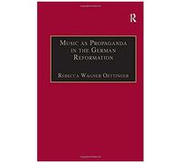 Music As Propaganda In The German Reformation (St Andrews Studies In Reformation History)