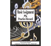 Music Assignment & Practice Record: For Students of All Ages • 1 Year Practice Planner • Assignments • Practice Log • Notes • Blank Staff