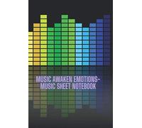 Music Awaken Emotions- Music Sheet Notebook: 119 Music Sheet Pages - For Musicians Players. Artist. Instrumentalist. Music Maker. Performer. Rocker. Soloist. Virtuoso