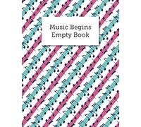 Music Begins Empty Book: Blank Sheet Music Staves Manuscript Musician's Notebook, Great For Any Instrument, Songwriting, Practicing Lessons