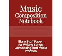 Music Composition Notebook: Blank Staff Paper for Writing Songs, Composing and Music Practice