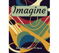 Music Composition Notebook: Imagine Edition: Music Writing Notebook | Blank Music Composition Sheets | 12 Staves per Sheet | 110 Blank Staff Pages | ... 11” | Ideal gift for Musicians and Composers.
