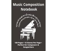 Music Composition Notebook: Perfect for Composers & Songwriters|120 Page Manuscript Staff Paper | 12 Staves Per Page | 6" x 9" Sheet Music Journal