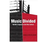 Music Divided: Bartok's Legacy In Cold War Culture