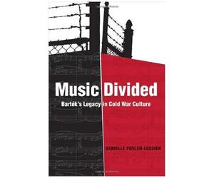 Music Divided: Bartok's Legacy In Cold War Culture