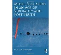 Music Education in an Age of Virtuality and Post-Truth - [Version Originale] Inconnu (Auteur)