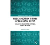 Music Education in Times of Eco-Social Crisis Healing the Fragmentation of Psyche, Society, and Nature - Tawnya D. Smith - Routledge - ebook (ePub) - Livre