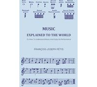 Music Explained To The World: Or, How To Understand Music And Enjoy Its Performance