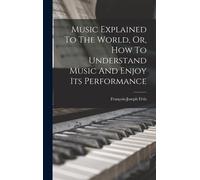Music Explained To The World, Or, How To Understand Music And Enjoy Its Performance