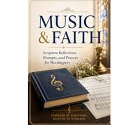 Music & Faith: Scripture Reflections, Prompts, and Prayers for Worshippers