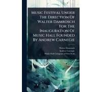 Music Festival Under The Direction Of Walter Damrosch For The Inauguration Of Music Hall Founded By Andrew Carnegie