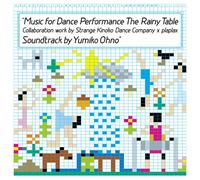 Music for Dance Performance The Rainy Table Collaboration work by Strange Kinoko Dance Company x plaplax Soundtrack by Yumiko Ohno 付)