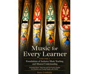 Music for Every Learner: Foundations of Inclusive Music Teaching and Musical Understanding: Inclusive Music Teaching and Curriculum Design for Children and Young People with SEND