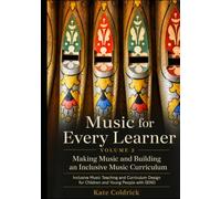 Music for Every Learner: Making Music and Building an Inclusive Music Curriculum: Inclusive Music Teaching and Curriculum Design for Children and Young People with SEND