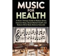 MUSIC FOR HEALTH: A Music Therapy Guide to Reduce Stress, Improve Sleep, Boost Mental Health, and Restore Mind-Body Balance Naturally