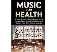 Music for Health: A Music Therapy Guide to Reduce Stress, Improve Sleep, Boost Mental Health, and Restore Mind-Body Balance Naturally