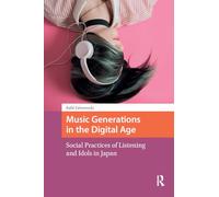 Music Generations in the Digital Age : Social Practices of Listening and Idols in Japan
