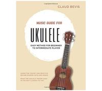 Music Guide For Ukulele: Easy Method For Beginner To Intermediate Players