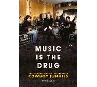 Music Is The Drug: The Authorised Biography Of The Cowboy Junkies