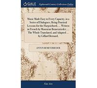 Music Made Easy To Every Capacity, In A Series Of Dialogues; Being Practical Lessons For The Harpsichord, ... Written In French By Monsieur ... And Adapted ... By Giffard Bernard,