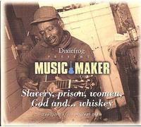 Music Maker: Slavery, Prison, Women, God And .... Whiskey
