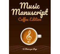 Music Manuscript Notebook Coffee Edition with 12 Staves and 5-Line Staff Paper: Blank Sheet for Creative Composers, Songwriters & Everyday Inspiration - Capture Your Melodies, Ideas and Musical Dreams