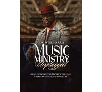 Music Ministry Unplugged: Real Lessons for Those who Lead and Serve in Music Ministry