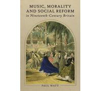 Music, Morality And Social Reform In Nineteenth-Century Britain