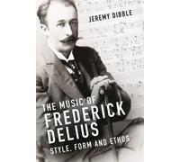 The Music of Frederick Delius by Jeremy Dibble Jeremy Dibble (Auteur)