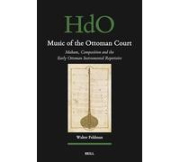Music of the Ottoman Court: Makam, Composition and the Early Ottoman Instrumental Repertoire
