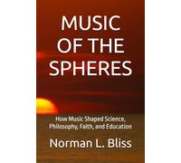 MUSIC OF THE SPHERES: How Music Shaped Science, Philosophy, Faith, and Education