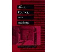 Music, Politics, and the Academy Pieter C. Van Den Toorn (Auteur)