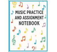 Music Practice and Assignment Notebook: A Weekly Lesson Planner and Progress Journal for Every Instrument and All Musical Students