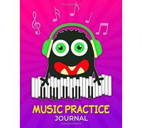 Music Practice Journal: Keeping Track Of Your Practice Sessions. Lesson Assignment Record For Music Student And Practice Log.