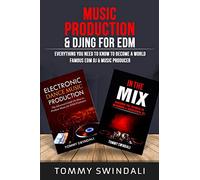 Music Production & DJing for EDM: Everything You Need To Know To Become A World Famous EDM DJ & Music Producer (Two Book Bundle)