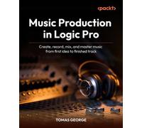 Music Production in Logic Pro Create, record, mix, and master music from first idea to finished track - George Tomas - Packt Publishing - ebook (ePub) - Livre
