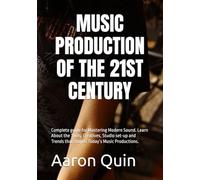 MUSIC PRODUCTION OF THE 21ST CENTURY: Complete guide for Mastering Modern Sound. Learn About the Tools, Creatives, Studio set-up and Trends that shapes Today’s Music Productions.
