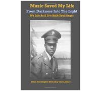 Music Saved My Life: From Darkness Into The Light, My Life As A 70's R&b / Soul Singer