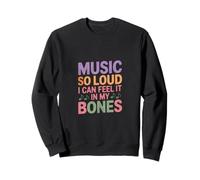 Music So Loud I Can Feel IT in My Bones Sweatshirt