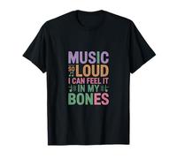 Music So Loud I Can Feel IT in My Bones T-Shirt