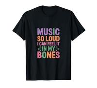 Music So Loud I Can Feel IT in My Bones T-Shirt