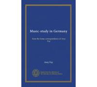 Music-study in Germany: from the home correspondence of Amy Fay