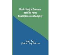 Music-Study In Germany, From The Home Correspondence Of Amy Fay